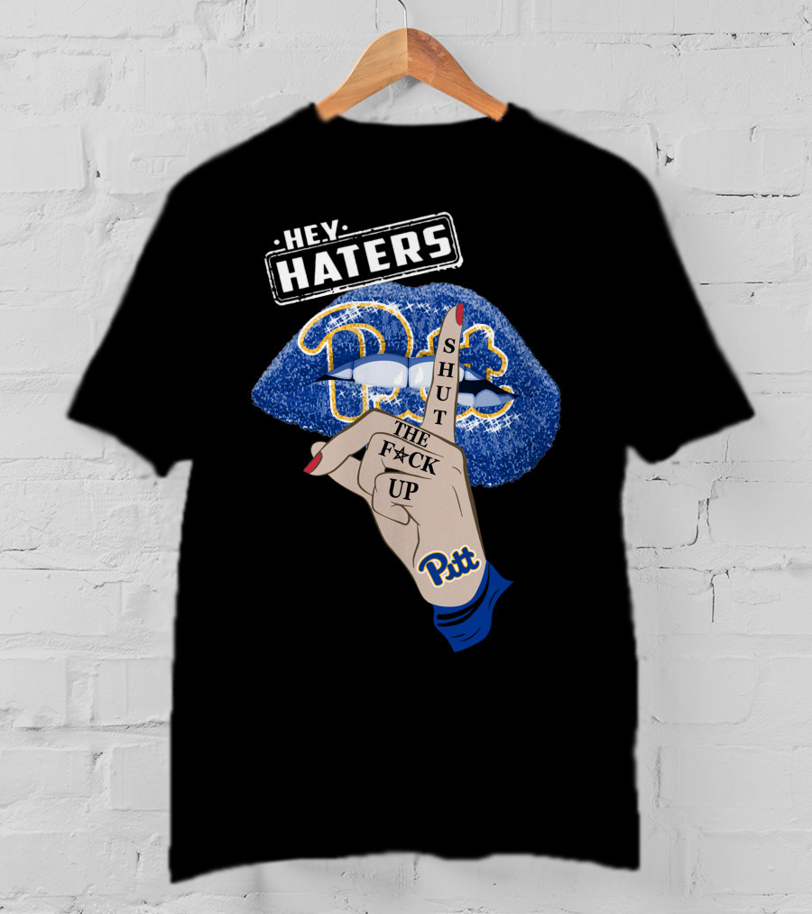 Hey Haters Pitt Shut The F**K Up Pittsburgh Panthers Lip T-Shirt