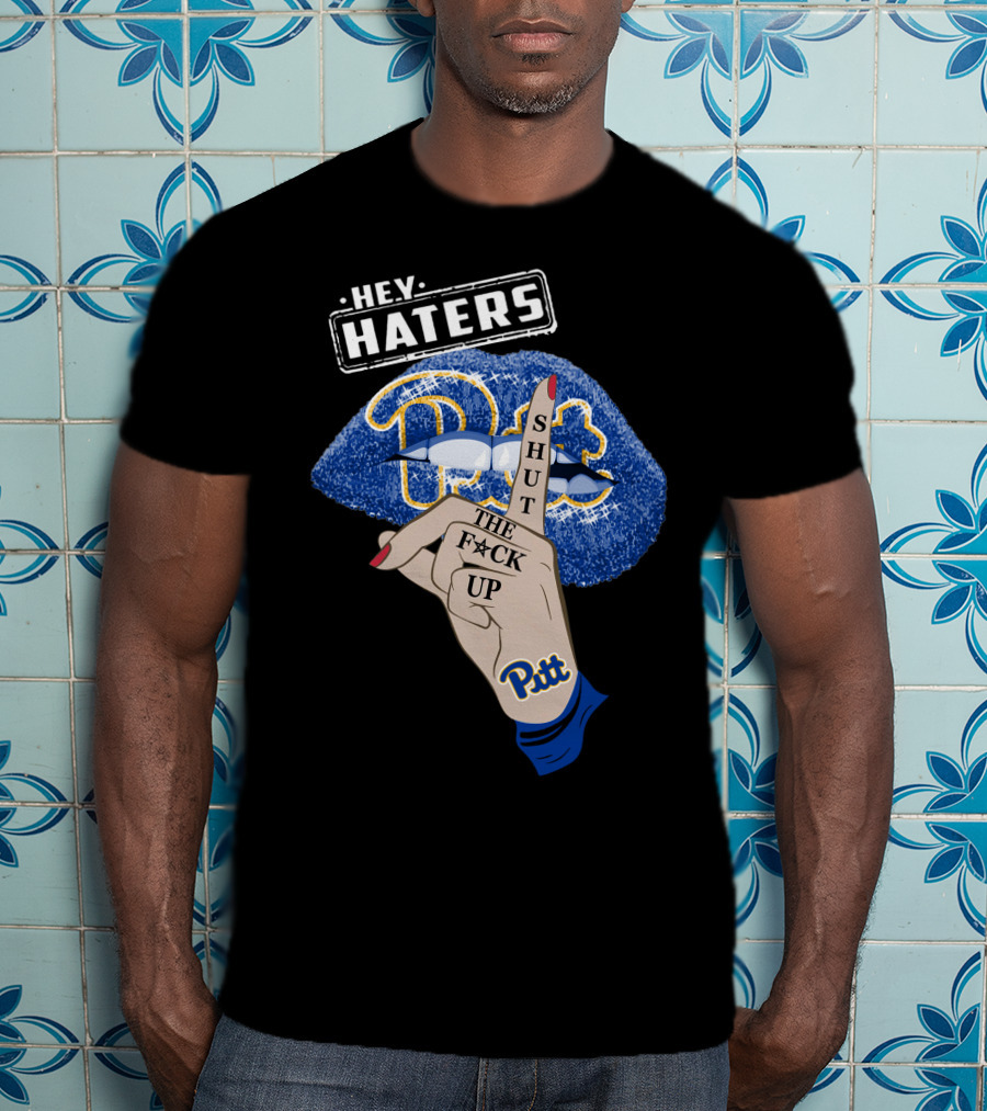 Hey Haters Pitt Shut The F**K Up Pittsburgh Panthers Lip T-Shirt