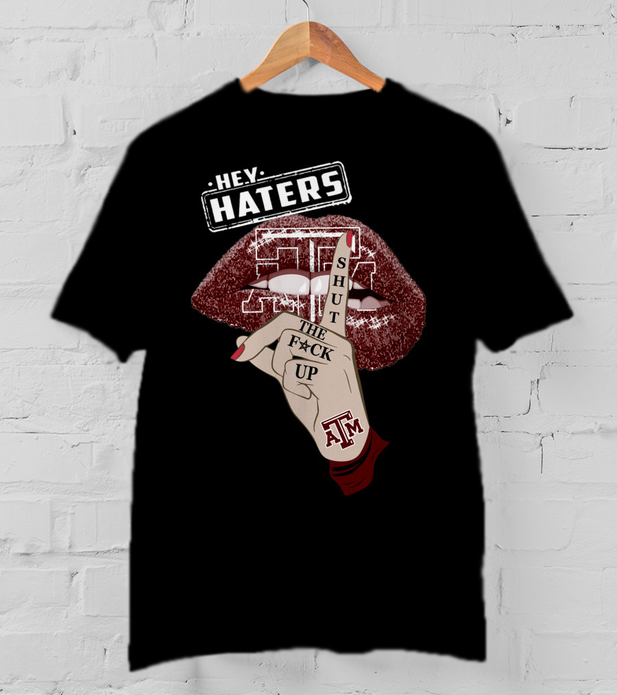 Hey Haters Texas A&M Aggies Shut The F✶Ck Up T-Shirt