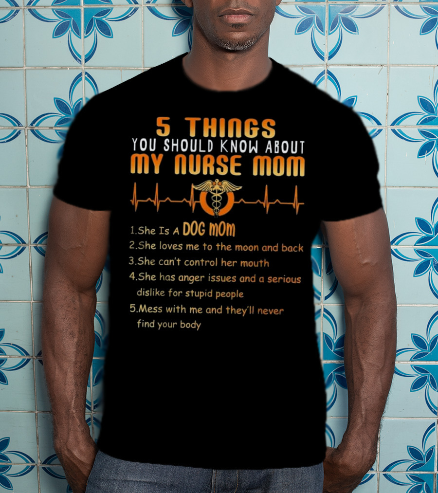 5 Things You Should Know About My Nurse Mom Dog Mom Heartbeat Humor T-Shirt