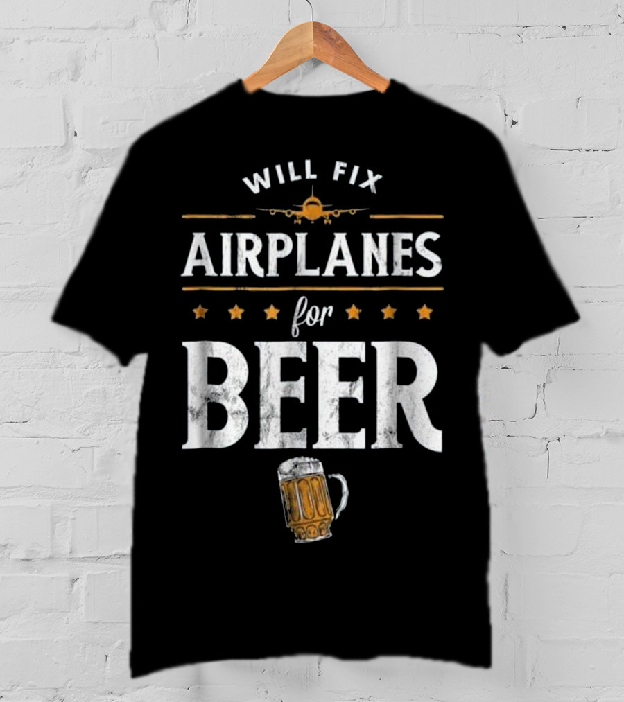 Will Fix Airplanes For Beer With Airplane And Beer Mug T-Shirt