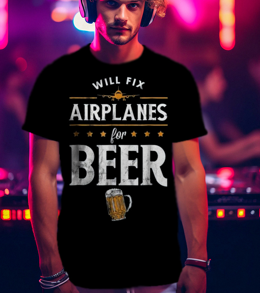 Will Fix Airplanes For Beer With Airplane And Beer Mug T-Shirt