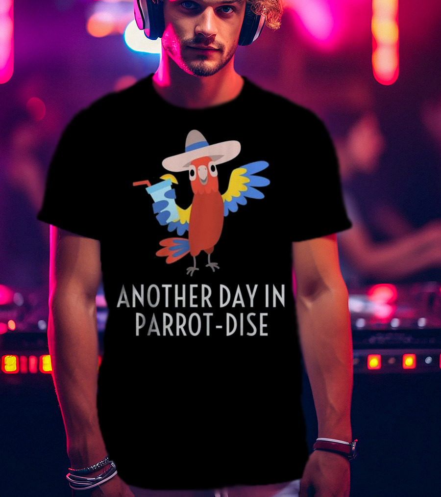 Another Day In Parrot Dise Beach Tropics Vacation Fun T-Shirt