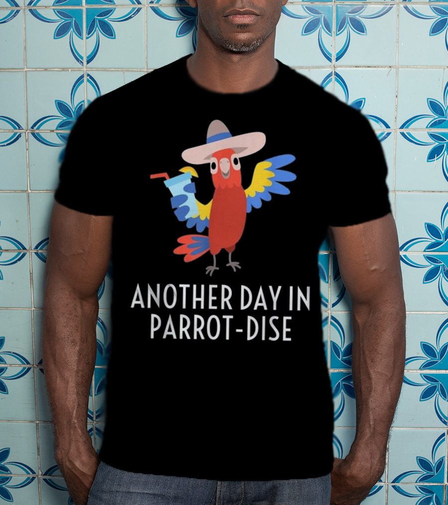Another Day In Parrot Dise Beach Tropics Vacation Fun T-Shirt