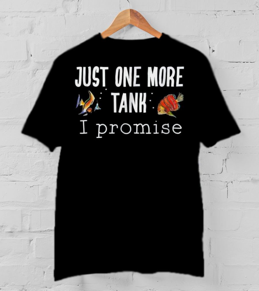 Just One More Tank I Promise Aquarium Fish Keeping T-Shirt