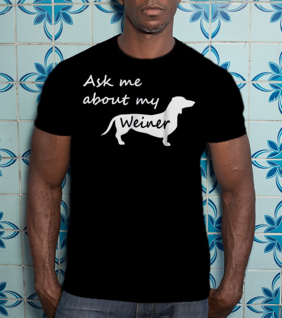 Ask Me About My Weiner Funny Dachshund Dog T-Shirt