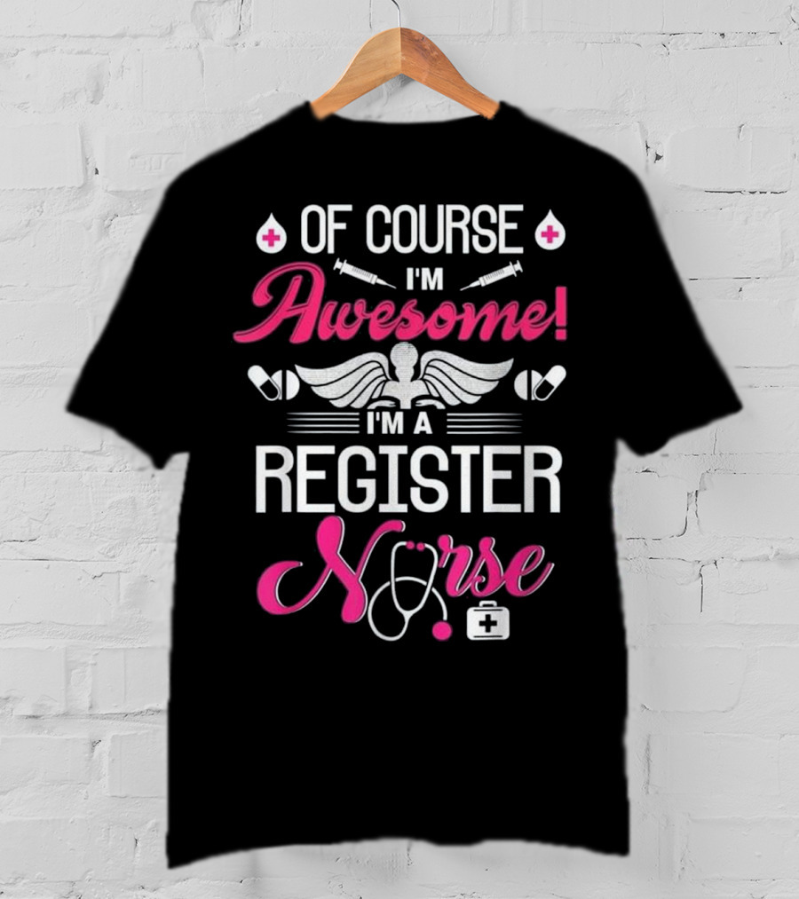 Of Course I'm Awesome I'm A Register Nurse T-Shirt