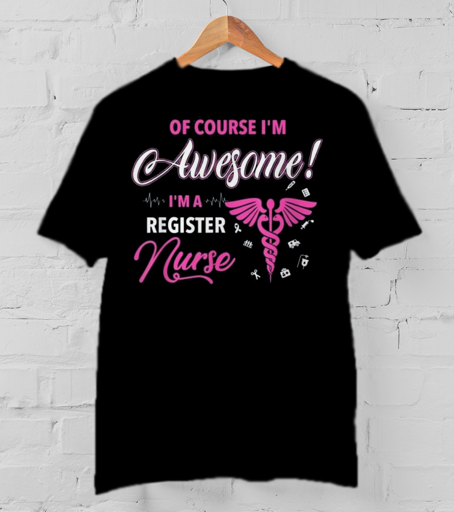 Of Course I'm Awesome I'm A Register Nurse RN Cute Gradu T-Shirt