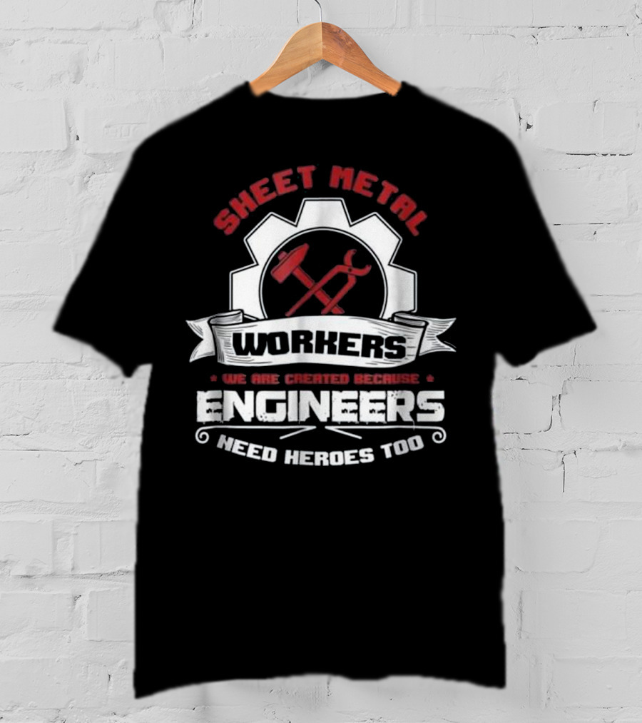 Sheet Metal Workers Engineers Need Heroes Too T-Shirt