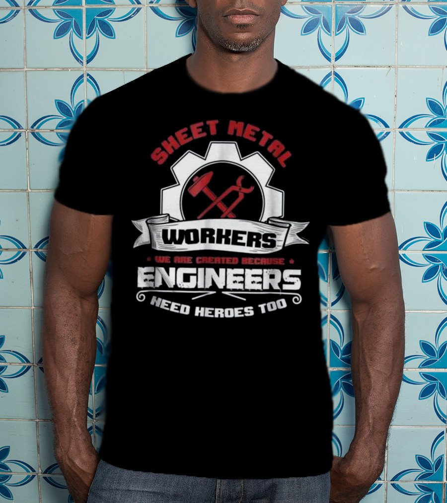 Sheet Metal Workers Engineers Need Heroes Too T-Shirt