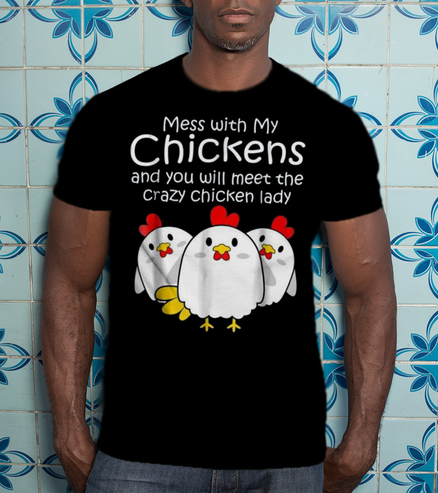 Mess With My Chickens Meet The Crazy Chicken Lady Backyard Womens Farmer T-Shirt