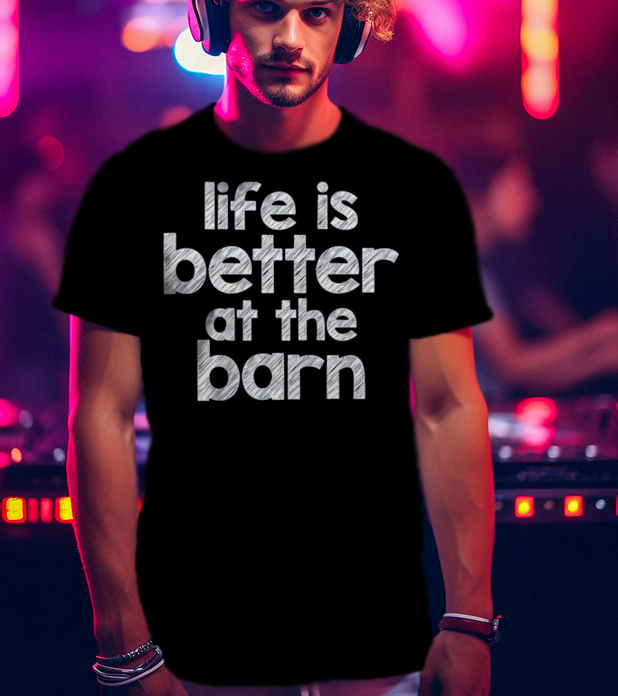 Life Is Better At The Barn Farm Girl Horse Barn Clothes T-Shirt