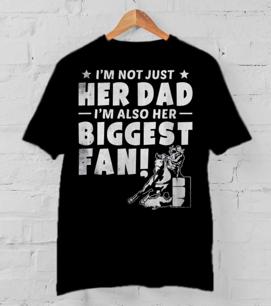 I'm Not Just Her Dad I'm Also Her Biggest Fan Barrel Racer Cowgirl Horse T-Shirt