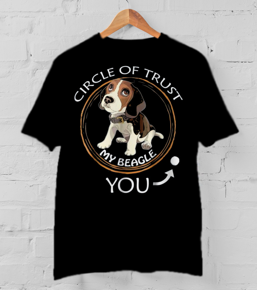 Circle Of Trust My Beagle You T-Shirt