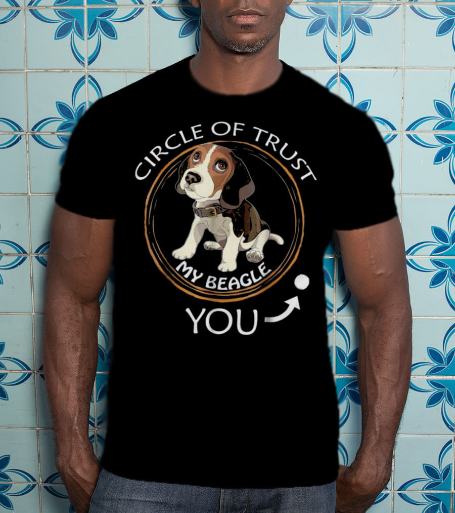 Circle Of Trust My Beagle You T-Shirt