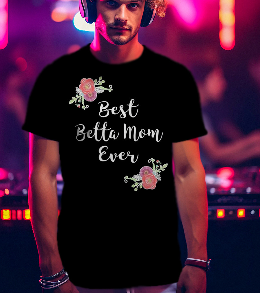 Best Betta Mom Ever Pink Floral Accents T-Shirt