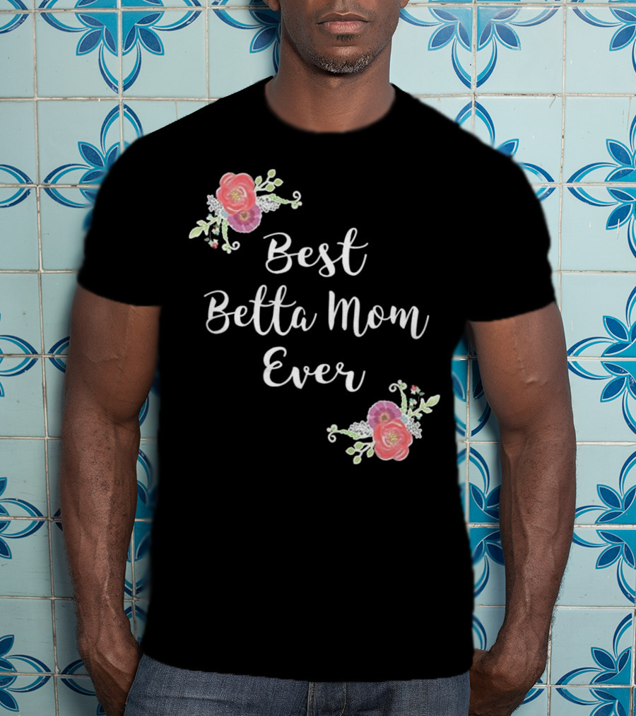 Best Betta Mom Ever Pink Floral Accents T-Shirt
