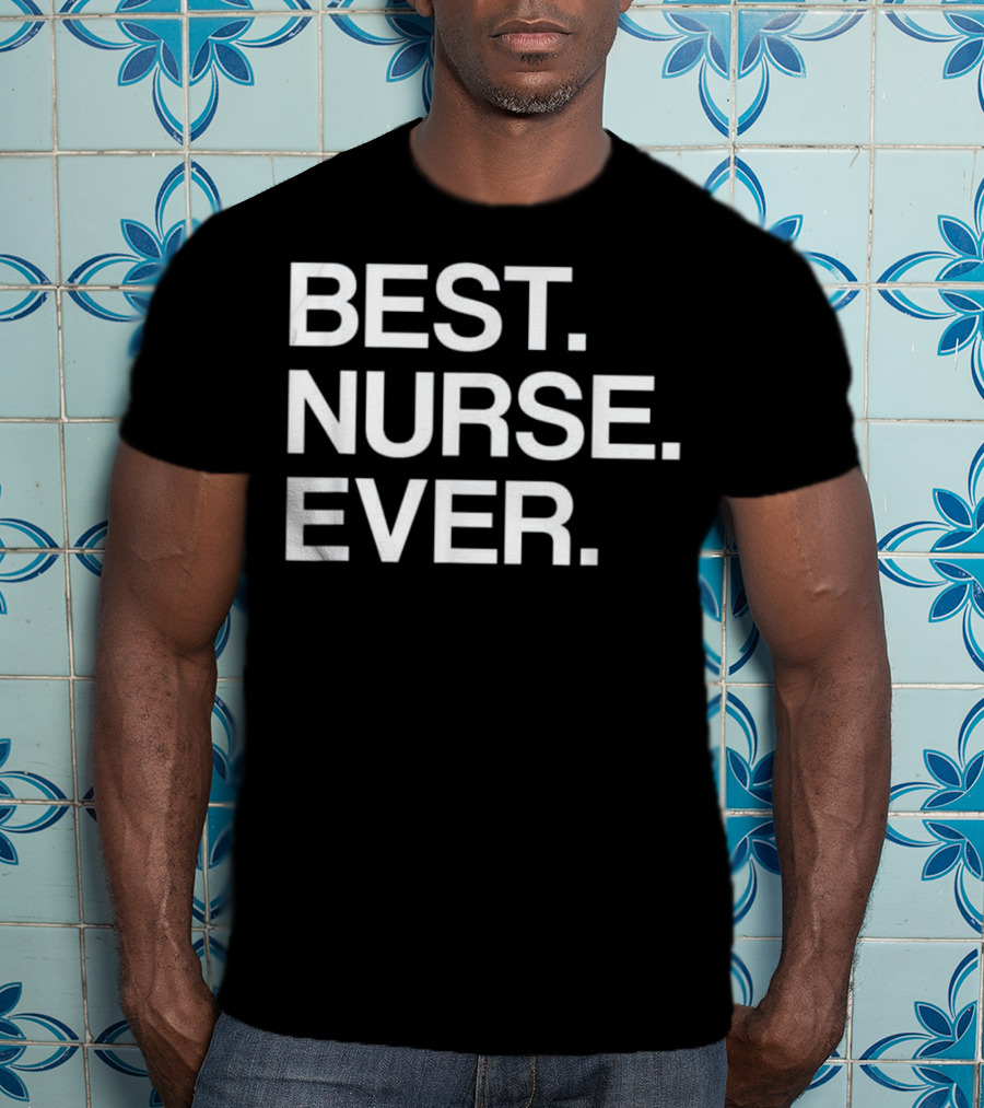 Best Nurse Ever Funny For Male T-Shirt