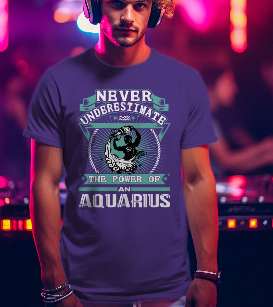 Never Underestimate The Power Of An Aquarius T-Shirt
