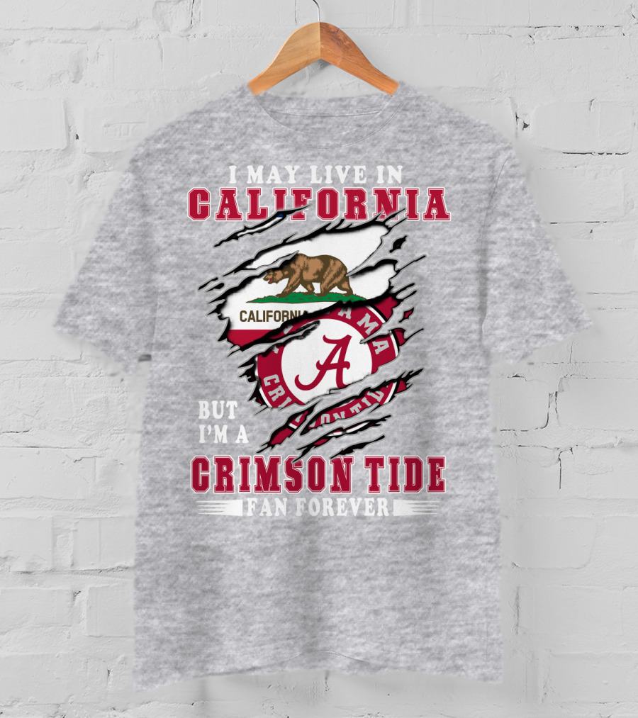 I May Live In California But I'm A Crimson Tide Fan Forever T-Shirt
