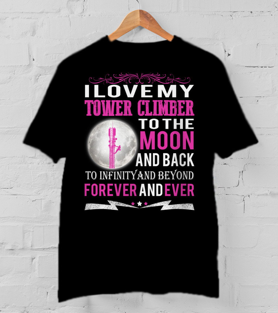 I Love My Tower Climber To The Moon And Back To Infinity And Beyond Forever And Ever T-Shirt
