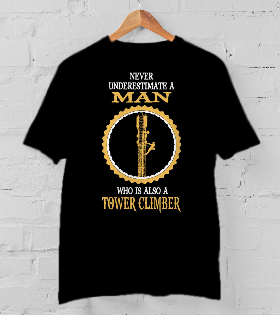 Never Underestimate A Man Who Is Also A Tower Climber T-Shirt