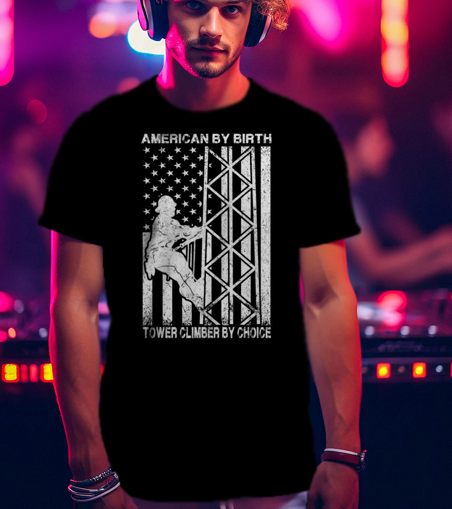 American By Birth Tower Climber By Choice American Flag Tower Climbing T-Shirt