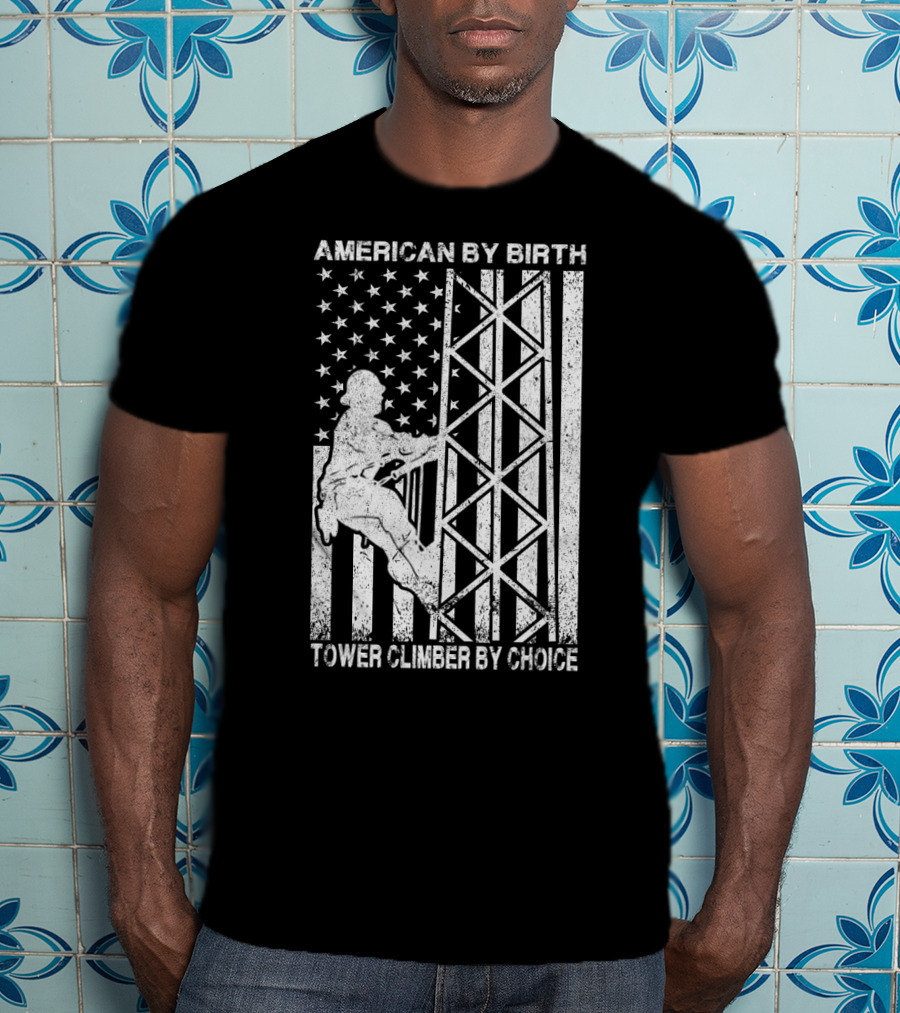 American By Birth Tower Climber By Choice American Flag Tower Climbing T-Shirt