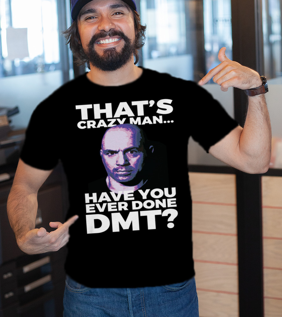 That's Crazy Man Have You Ever Done Dmt T-Shirt