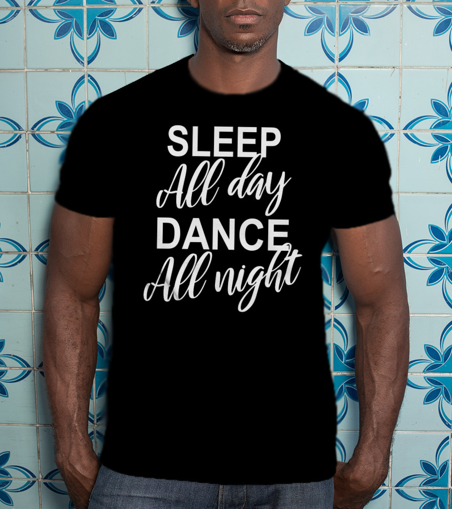 Sleep All Day Dance All Night T-Shirt