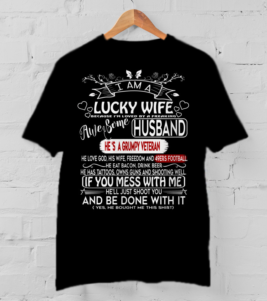 I Am A Lucky Wife Loved By A Freaking Awesome Husband Grumpy Veteran 49ERS Football T-Shirt