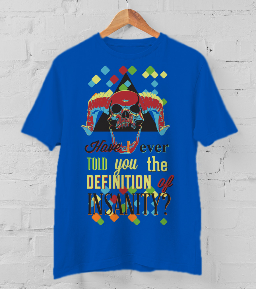 Have You Ever Told You The Definition Of Insanity T-Shirt