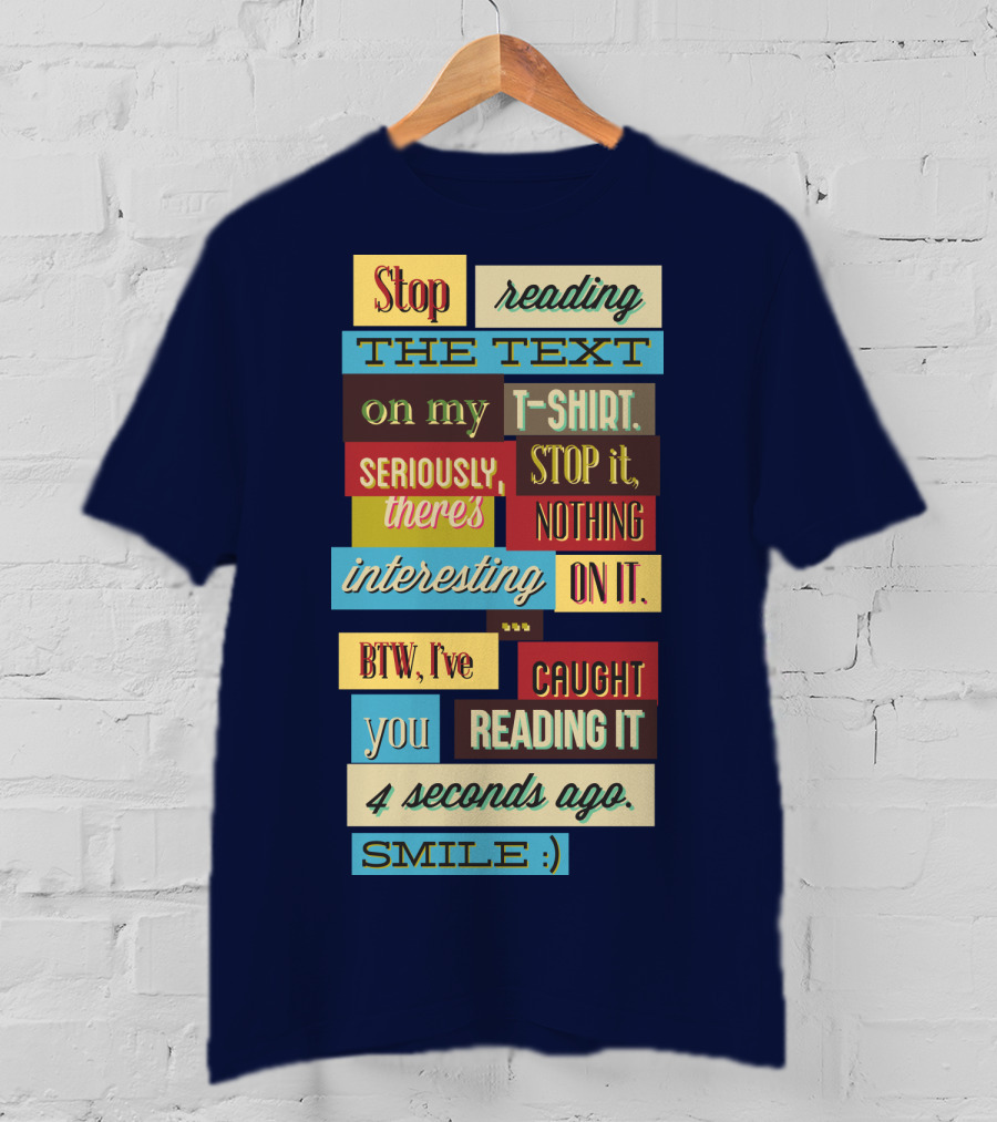 Stop Reading The Text On My T-Shirt Stop It Nothing Interesting On It Smile T-Shirt