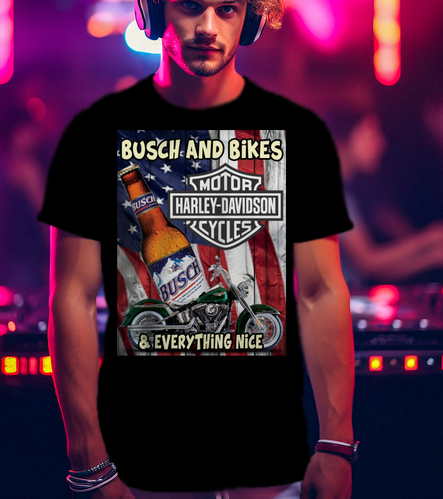Busch And Bikes Harley Davidson Motorcycles Everything Nice T-Shirt