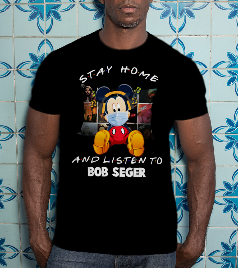 Stay Home And Listen To Bob Seger Mickey Mouse T-Shirt