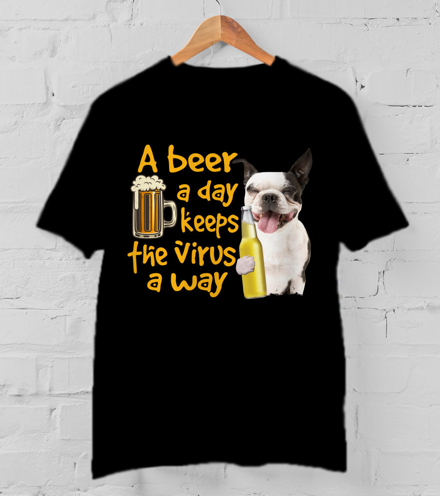 A Beer A Day Keeps The Virus Away Boston Terrier And Beer T-Shirt