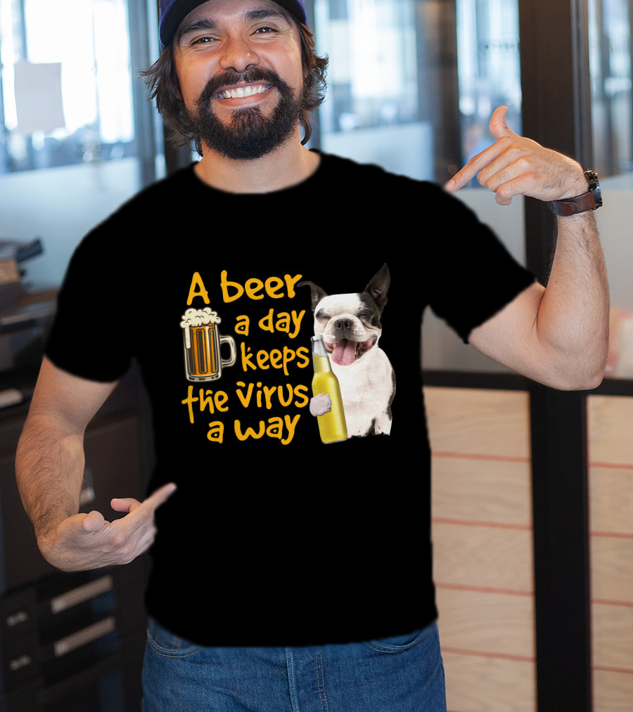 A Beer A Day Keeps The Virus Away Boston Terrier And Beer T-Shirt