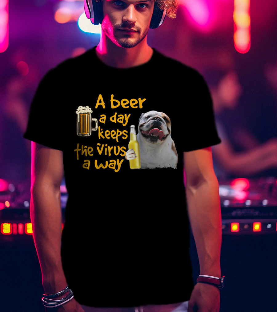 A Beer A Day Keeps The Virus Away Funny Bulldog And Beer T-Shirt