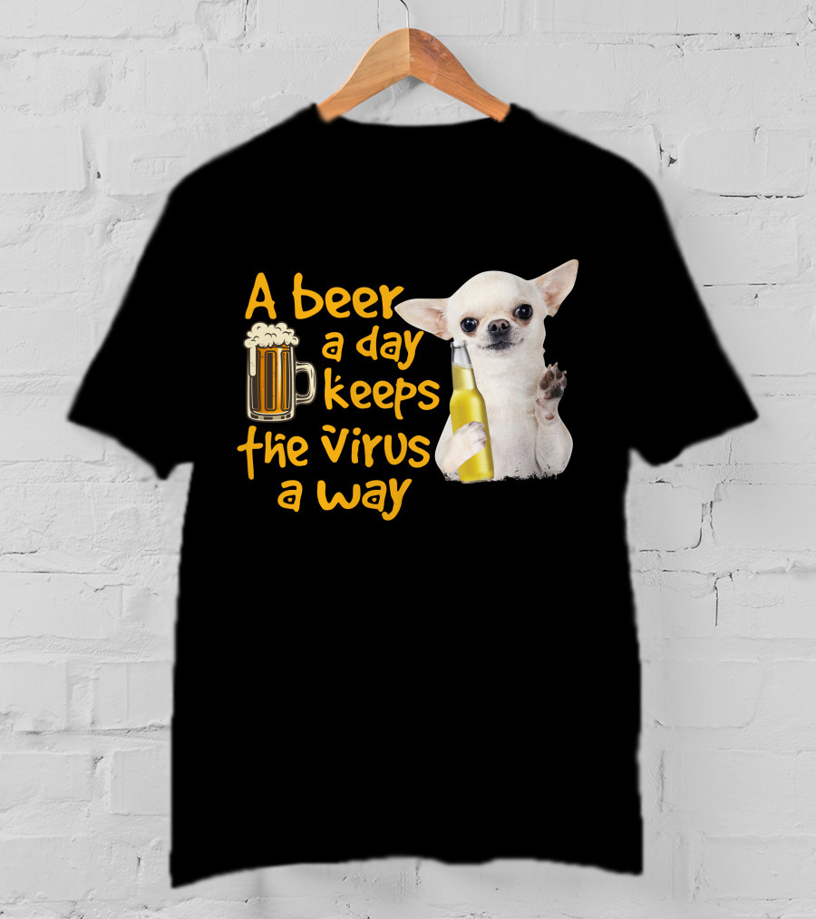 A Beer A Day Keeps The Virus Away Funny Chihuahua And Beer T-Shirt
