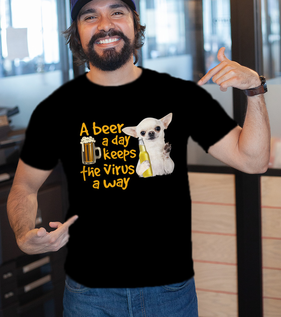 A Beer A Day Keeps The Virus Away Funny Chihuahua And Beer T-Shirt