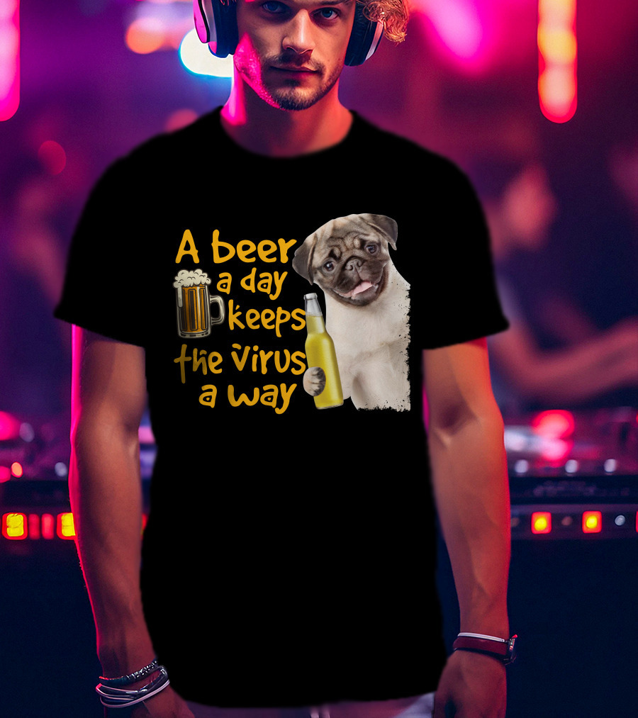 A Beer A Day Keeps The Virus Away Funny Pug And Beer T-Shirt
