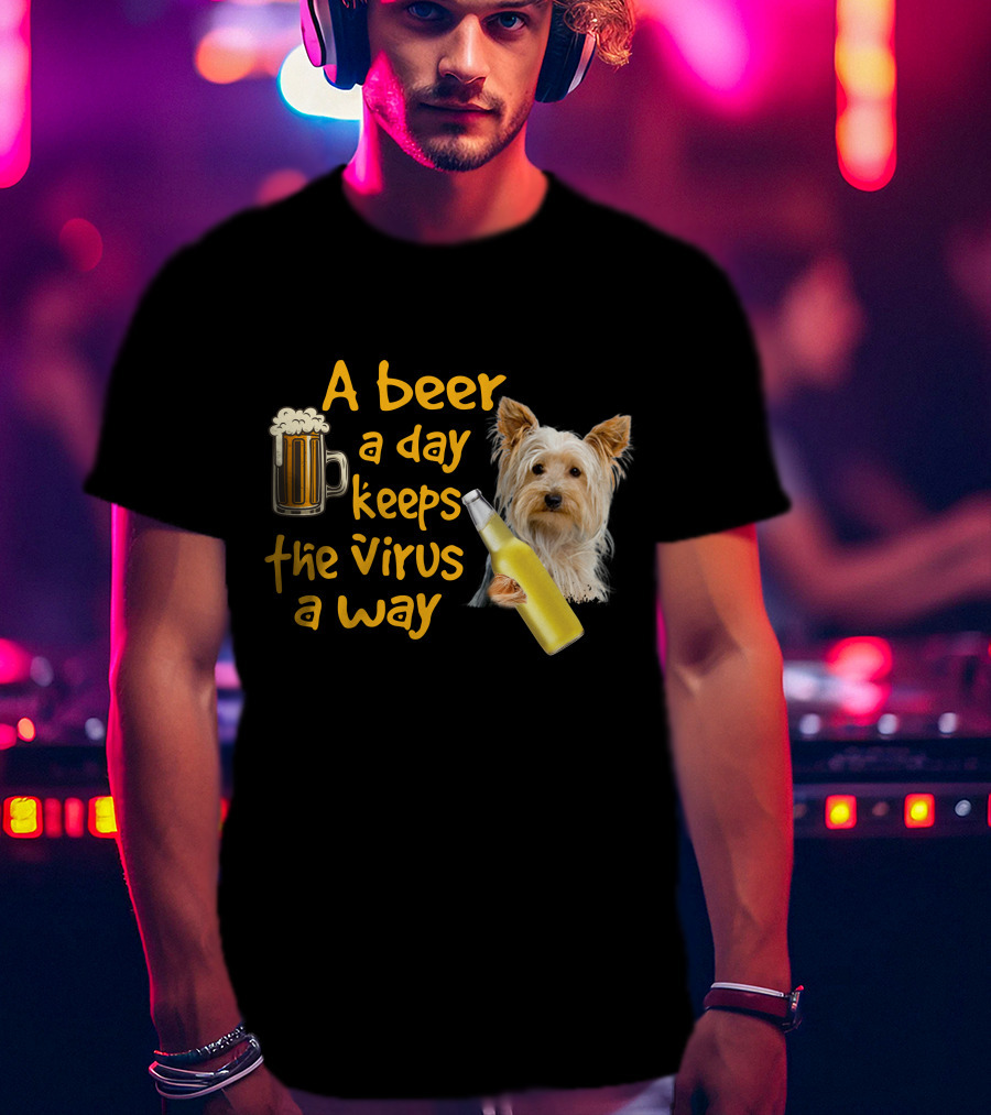 A Beer A Day Keeps The Virus Away Yorkshire Terrier T-Shirt
