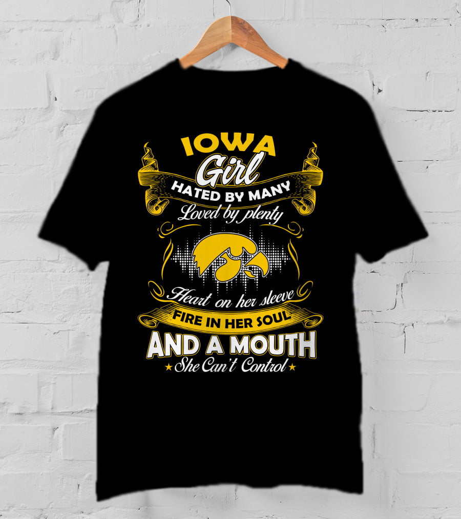 Iowa Girl Hated By Many Loved By Plenty Heart On Her Sleeve Fire In Her Soul And A Mouth She Can't Control T-Shirt