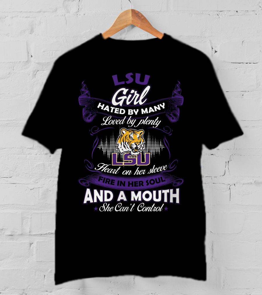 Lsu Girl Hated By Many Loved By Plenty Heart On Her Sleeve Fire In Her Soul And A Mouth She Can't Control T-Shirt