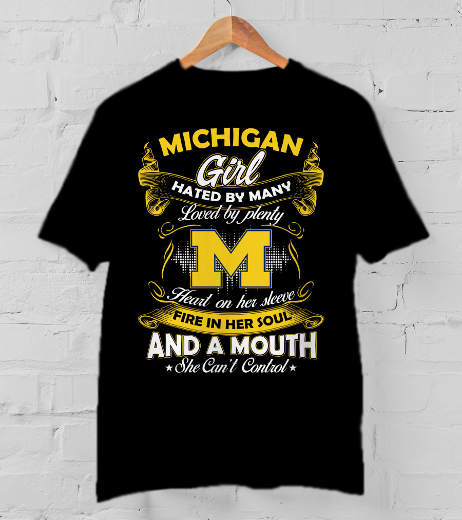 Michigan Girl Hated By Many Loved By Plenty M Heart On Her Sleeve Fire In Her Soul And A Mouth She Can't Control T-Shirt