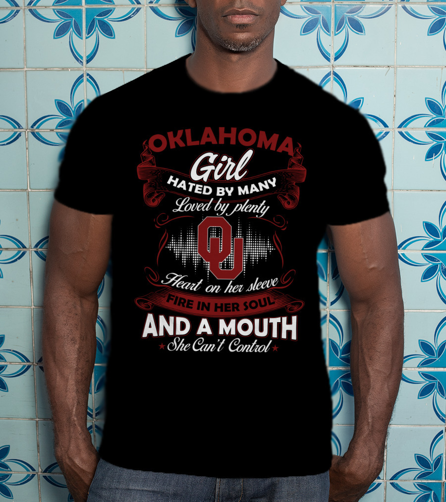 Oklahoma Girl Hated By Many Loved By Plenty Heart On Her Sleeve Fire In Her Soul And A Mouth She Can't Control T-Shirt