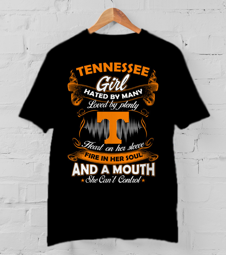 Tennessee Girl Hated By Many Loved By Plenty Heart On Her Sleeve Fire In Her Soul And A Mouth She Can't Control T-Shirt