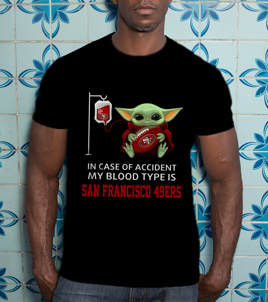 In Case Of Accident My Blood Type Is San Francisco 49ers Baby Yoda T-Shirt