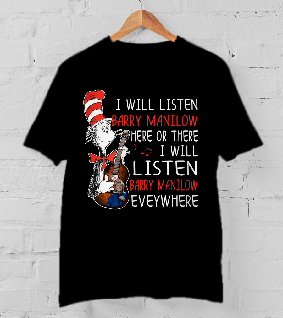 I Will Listen Barry Manilow Here Or There I Will Listen Barry Manilow Everywhere T-Shirt