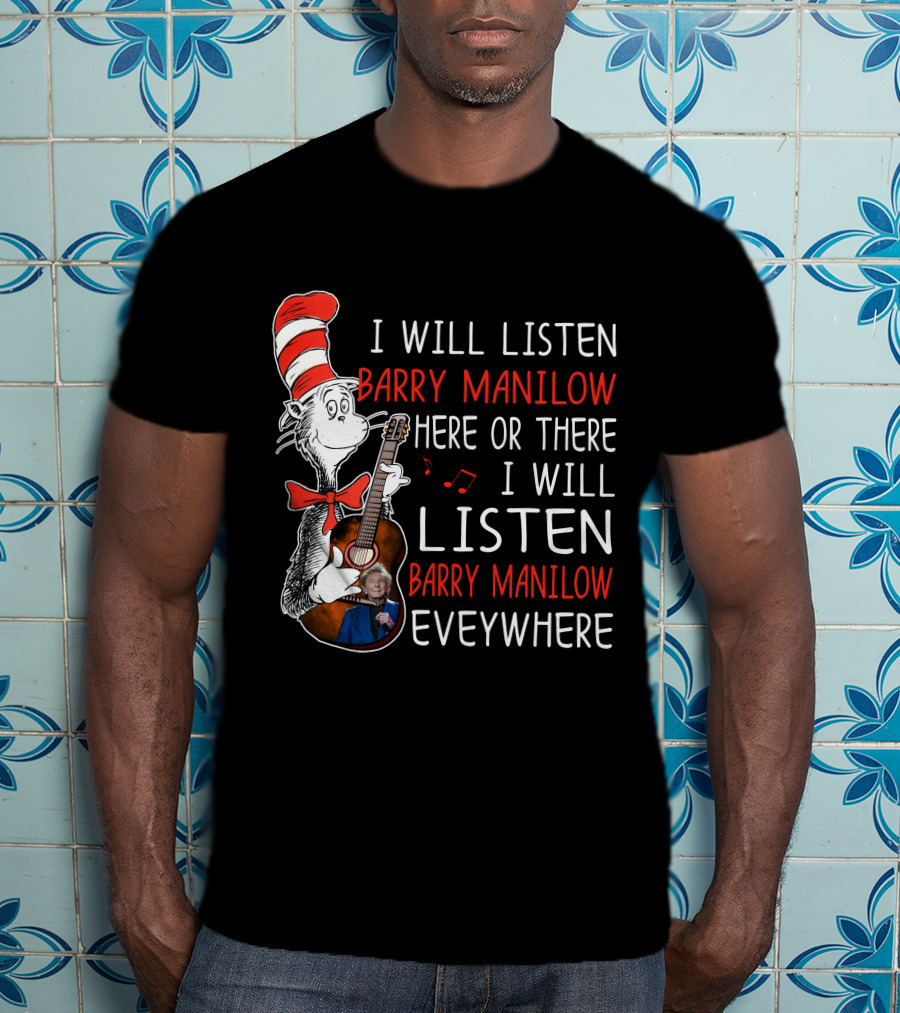 I Will Listen Barry Manilow Here Or There I Will Listen Barry Manilow Everywhere T-Shirt